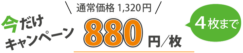 今だけキャンペーン 通常価格1,760円 4枚まで 880円/枚 ※キャンペーン中、お客様にアンケートへのご協力をお願いしております。